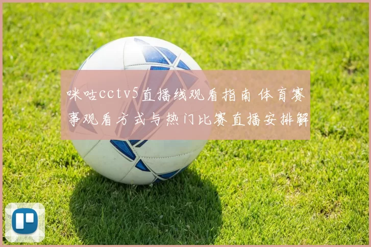 咪咕cctv5直播线观看指南 体育赛事观看方式与热门比赛直播安排解析